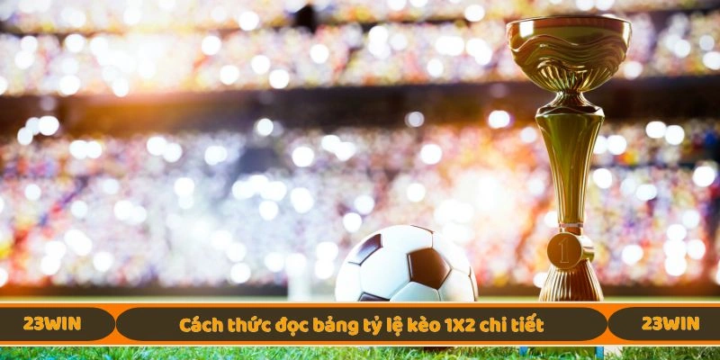 Cách thức đọc bảng tỷ lệ kèo 1X2 chi tiết