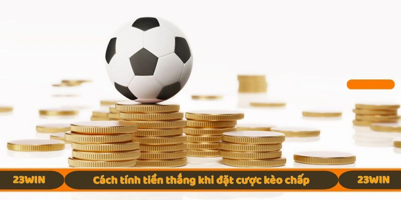Cách tính tiền thắng khi đặt cược kèo chấp