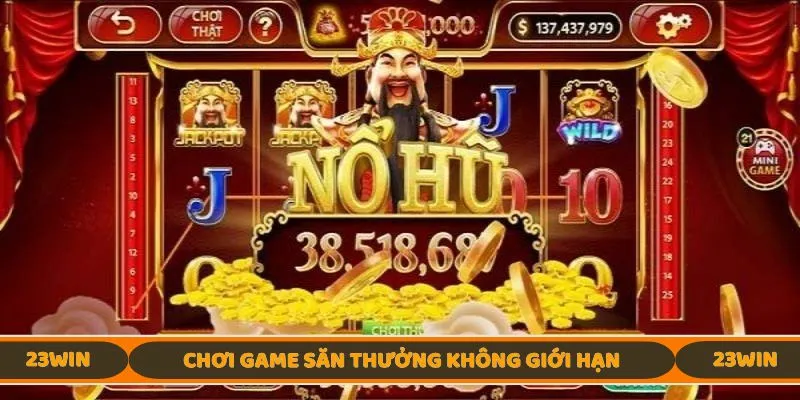 Chơi game săn thưởng không giới hạn