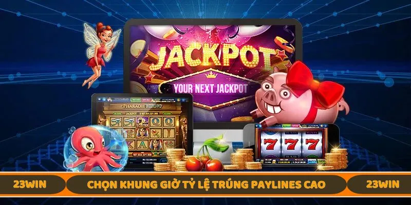 Chọn khung giờ tỷ lệ trúng paylines cao