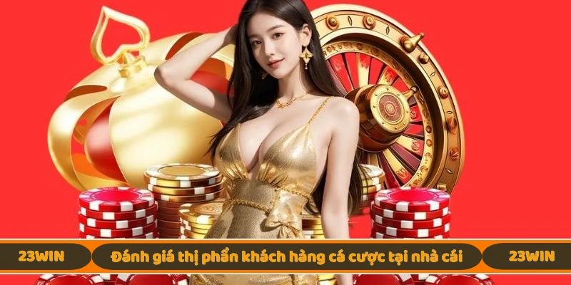 Đánh giá thị phần khách hàng cá cược tại nhà cái