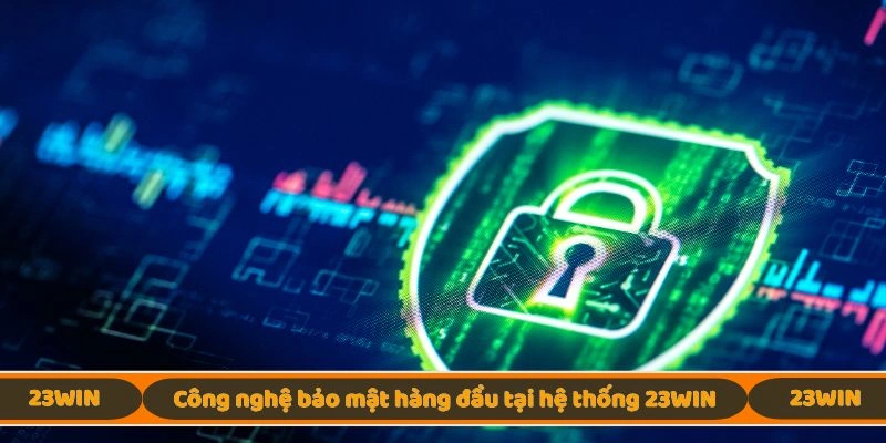 Công nghệ bảo mật hàng đầu tại hệ thống 23WIN