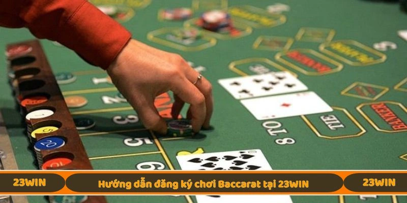 Hướng dẫn đăng ký chơi Baccarat tại 23WIN