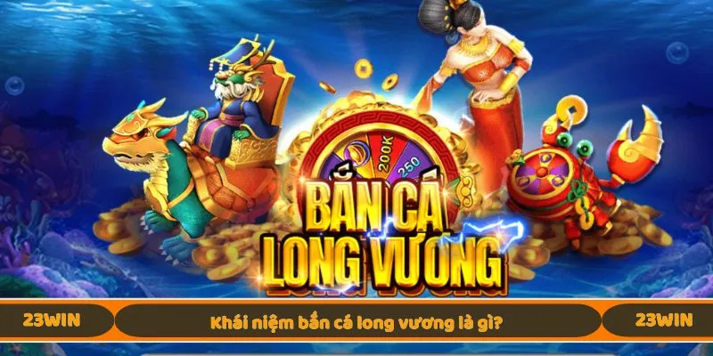 Khái niệm bắn cá long vương là gì?