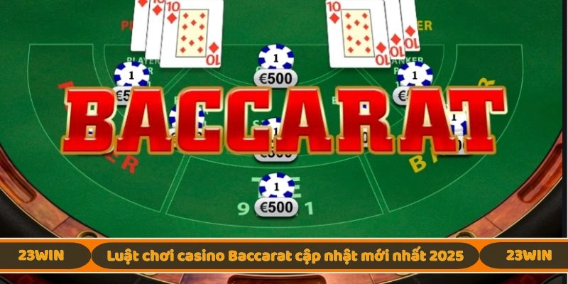 Luật chơi casino Baccarat cập nhật mới nhất 2025