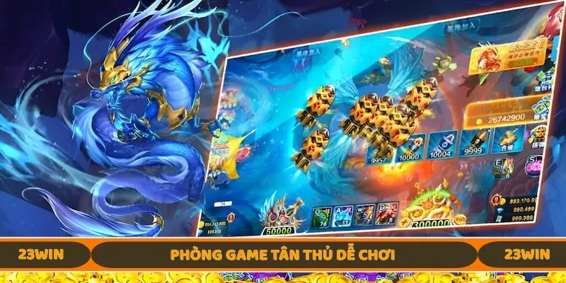 Phòng game tân thủ dễ chơi