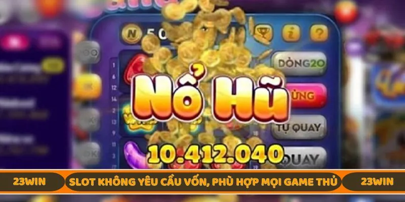 Slot không yêu cầu vốn, phù hợp mọi game thủ