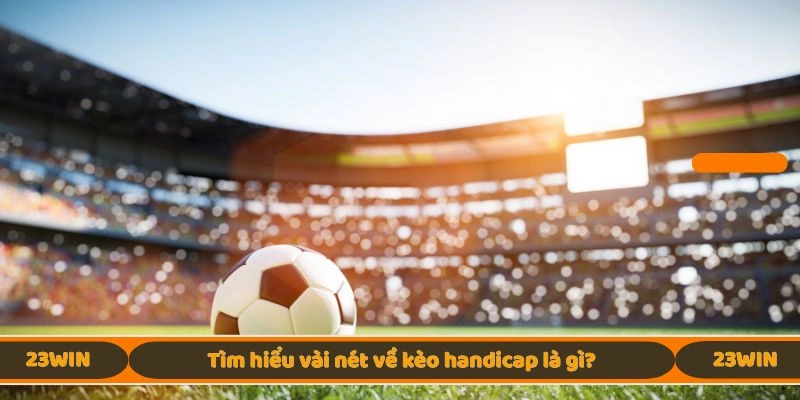 Tìm hiểu vài nét về kèo handicap là gì?